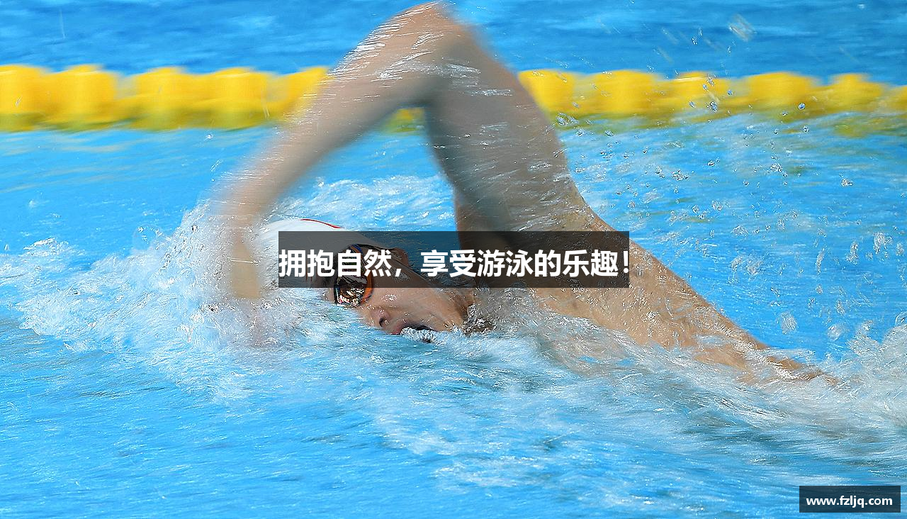 拥抱自然，享受游泳的乐趣！